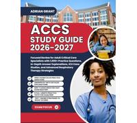 ACCS STUDY GUIDE 2026-2027: Focused Review for Adult Critical Care Specialists with 1,200+ Practice Questions In-Depth Answer Explanations ICU Case Studies and Advanced Respiratory Therapy Strategies