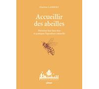 Accueillir des abeilles: Favoriser leur bien-être et pratiquer l'apiculture naturelle