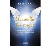 Accueillir les anges: Comment les ressentir, les voir et les entendre