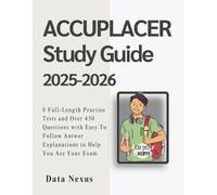 ACCUPLACER Study Guide 2025-2026: 8 Full-Length Practice Tests and Over 450 Questions with Easy To Follow Answer Explanations to Help You Ace Your Exam