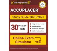 ACCUPLACER Study Guide 2026-2027: 30 Practice Tests + Online Exam Simulator + ACCUPLACER Test Prep Book Covering Math, Reading, Writing, and Essay: [9th Edition]