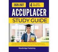 ACCUPLACER STUDY GUIDE 2026-2027: Complete Exam Prep with 450 Practice Questions, Detailed Answer Explanations, and Proven Strategies to Help You Pass with Confidence