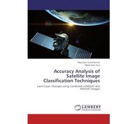 Accuracy Analysis of Satellite Image Classification Techniques: Land Cover Changes using Combined LANDSAT and ENVISAT Images