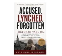 Accused, Lynched, Forgotten: Deborah Yakubu, Blasphemy Killings, and Nigeria's Escalating Persecution of Christians