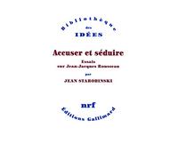 Accuser et séduire: Essais sur Jean-Jacques Rousseau