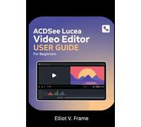ACDSee Lucea: Video Editor User Guide for Beginners