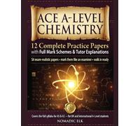 Ace A-Level Chemistry: 12 Complete Practice Papers with Full Mark Schemes & Tutor Explanations: Sit exam-realistic papers · mark them like an examiner · walk in ready
