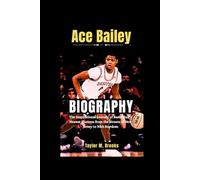 Ace Bailey Biography: The Inspirational Journey of Basketball’s Newest Phenom from the Streets of New Jersey to NBA Stardom (Game Changers: The Inspiring Lives of Sports Legends)