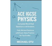 Ace IGCSE Physics: Complete Mock Past Questions & Answers: Fully Worked Solutions with Exam-style Practice for Top Grades