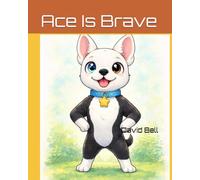 Ace Is Brave: A Life Skills Story About Courage (The Adventures of Alice, Nala, and Ace)