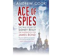 Ace of Spies: The True Story Of Sidney Reilly: The True Story of Sidney Reilly, the Inspiration for James Bond (Revealing History (Paperback))