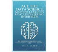 Ace The Data Science, Machine Learning & Data Engineering Interview: 800+ Comprehensive Questions and Answers to Help You Land Your Next Data Role