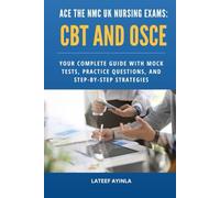 Ace the NMC UK Nursing Exams: CBT and OSCE: Your Complete Guide with Mock Tests, Practice Questions and Step-by-Step Strategies