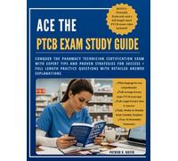 Ace the PTCB Exam Study Guide 2025-2026: Conquer the Pharmacy Technician Certification Exam with Expert Tips and Proven Strategies for Success + Full ... Questions with Detailed Answer Explanations