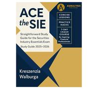ACE the SIE Straightforward Study Guide for the Securities Industry Essentials Exam Study guide 2025-2026: Concise Lessons Practice Hacks, and 7-Day Crash Course for Aspiring Financial Professionals
