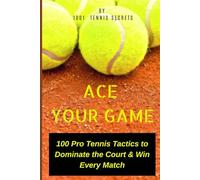 Ace Your Game: 100 Pro Tennis Tactics to Dominate the Court & Win Every Match