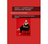 ACED IT: GEORGIA INSTRUCTOR TRAINEE - COSMETOLOGY STATE BOARD: Theory and Practical Teaching Prep Guide