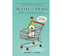 Aceite de oliva: Guía práctica sobre el aceite de oliva y otros aceites vegetales. Cómo elegir los mejores y usarlos de la manera más saludable