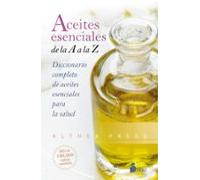 Aceites Esenciales De La A A La Z: Diccionario Completo De Aceites Ese