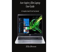 Acer Aspire 5 Slim Laptop User Guide: A Complete Guide to Get You Started