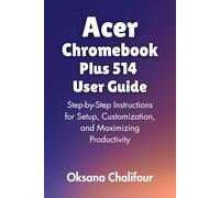 Acer Chromebook Plus 514 User Guide: Step-by-Step Instructions for Setup, Customization, and Maximizing Productivity