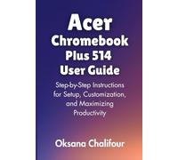 Acer Chromebook Plus 514 User Guide: Step-by-Step Instructions for Setup, Customization, and Maximizing Productivity