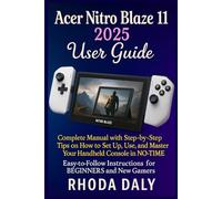 Acer Nitro Blaze 11 User Guide: Complete Manual with Step-by-Step Tips on How to Set Up, Use, and Master Your Handheld Console in NO-TIME. Easy-to-Follow Instructions for BEGINNERS and New Gamers