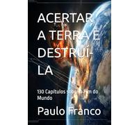 ACERTAR A TERRA E DESTRUÍ-LA: 130 Capítulos sobre o Fim do Mundo (Poesias & Autoajuda)