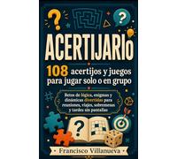 ACERTIJARIO. 108 ACERTIJOS Y JUEGOS PARA JUGAR SOLO O EN GRUPO: Retos de lógica, enigmas y dinámicas divertidas para reuniones, viajes, sobremesas y tardes sin pantallas