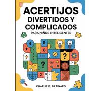 Acertijos divertidos y complicados para niños inteligentes: 500 desafíos de estiramiento cerebral en matemáticas, ciencias, lógica y más para mantener las mentes inteligentes agudas todos los días