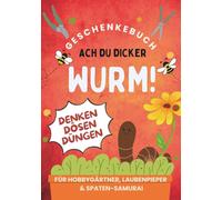 Ach du dicker Wurm! Geschenkebuch für Hobbygärtner, Laubenpieper & Spaten-Samurai: Raten & Rätsel - unterhaltsamer Denksport für grüne Daumen
