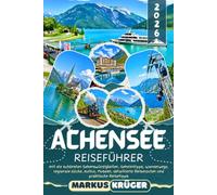 ACHENSEE REISEFÜHRER 2026: Entdecke Tirols schönstes Alpenjuwel -Von Pertisau, Maurach und Achenkirch bis ins Karwendel: Die schönsten ... Reiserouten und praktische Reisetipps
