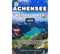 ACHENSEE REISEFÜHRER 2026: Erkunden SieÖsterreichische Alpen, ein Seenparadies mit malerischen Wanderwegen, Tiroler Dörfern, Outdoor-Abenteuern, ... Maurach und preisgünstigen Reiseangeboten.