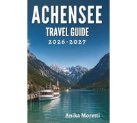 ACHENSEE TRAVEL GUIDE 2026-2027: Hidden Trails, Peaceful Shores, and Unforgettable Moments