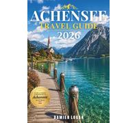 ACHENSEE TRAVEL GUIDE 2026: Lake, Mountains, and Timeless Alpine Escapes