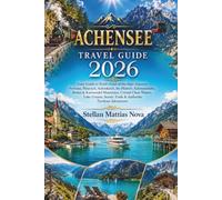 ACHENSEE TRAVEL GUIDE 2026: Your Guide to Tyrol's Fjord of the Alps: Discover Pertisau, Maurach, Achenkirch, the Historic Achenseebahn, Rofan & ... Scenic Trails & Authentic Tyrolean Adventures