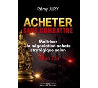 Acheter sans combattre: Maîtriser la négociation achats stratégique selon Sun Tzu