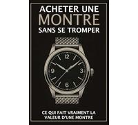 Acheter une montre sans se tromper: Ce qui fait vraiment la valeur