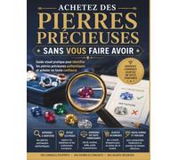 Achetez des pierres précieuses sans vous faire avoir: Guide visuel pratique pour identifier les pierres précieuses authentiques et acheter en toute confiance