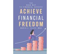 Achieve Financial Freedom: The Road Map to Financial Success: 1 (The Journey to Wellness, Freedom, and Legacy)