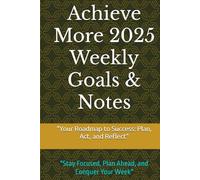 Achieve More 2025 Weekly Goals & Notes: "Stay Focused, Plan Ahead, and Conquer Your Week"
