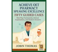 Achieve OET Pharmacy Speaking Excellence: Fifty Guided Cases: Role-Play Frameworks, Clinical Explanations, and Grade A Answers