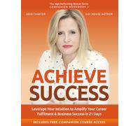Achieve Success: Leverage Your Intuition to Amplify Your Career Fulfilment & Business Success in 21 Days (High-Performing Woman Series)