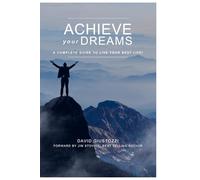 Achieve Your Dreams: A Complete Guide to Live Your Best Life