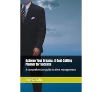 Achieve Your Dreams: A Goal-Setting Planner for Success: A comprehensive guide to time management