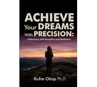 Achieve Your Dreams With Precision: Optimizing Self-discipline and Resilience: Master Self-discipline and Build Resilience to Turn Your vision into reality (ENABLED - Purpose, Vision & Prosperity)
