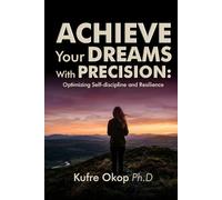 Achieve Your Dreams With Precision: Optimizing Self-discipline and Resilience: Master Self-discipline and Build Resilience to Turn Your vision into reality (ENABLED - Purpose, Vision & Prosperity)