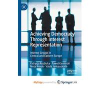 Achieving Democracy Through Interest Representation: Interest Groups in Central and Eastern Europe
