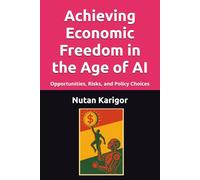 Achieving Economic Freedom in the Age of AI: Opportunities, Risks, and Policy Choices I Economic Freedom in the Age of AI I Artificial Intelligence ... Policy I AI and the Future of Work (AI Era)