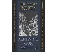 Achieving Our Country: Leftist Thought in Twentieth-Century America: 10 (The William E. Massey Sr. Lectures in American Studies)